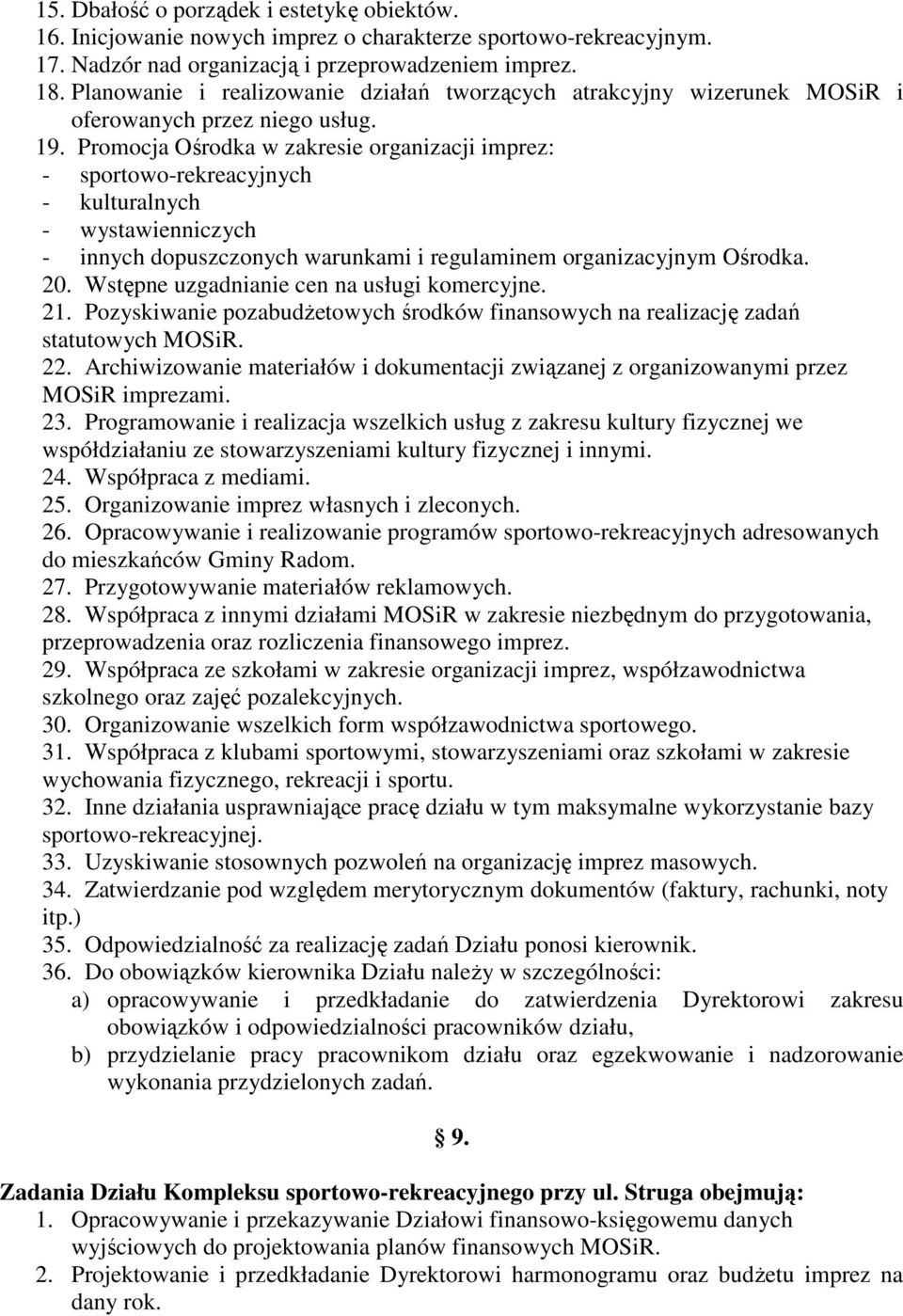 Promocja Ośrodka w zakresie organizacji imprez: - sportowo-rekreacyjnych - kulturalnych - wystawienniczych - innych dopuszczonych warunkami i regulaminem organizacyjnym Ośrodka. 20.