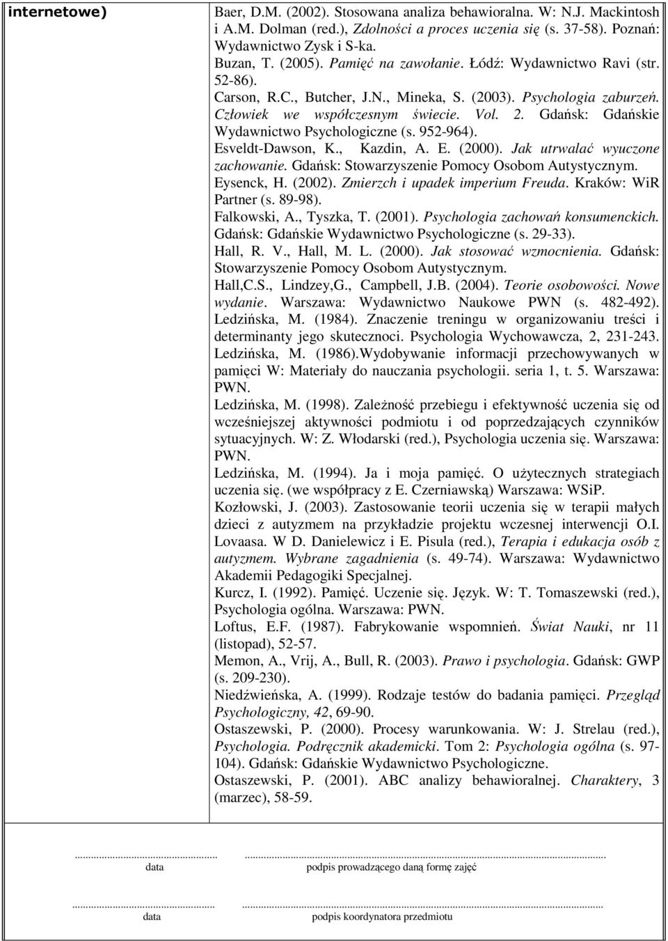 Gdańsk: Gdańskie Wydawnictwo Psychologiczne (s. 952-964). Esveldt-Dawson, K., Kazdin, A. E. (2000). Jak utrwalać wyuczone zachowanie. Gdańsk: Stowarzyszenie Pomocy Osobom Autystycznym. Eysenck, H.