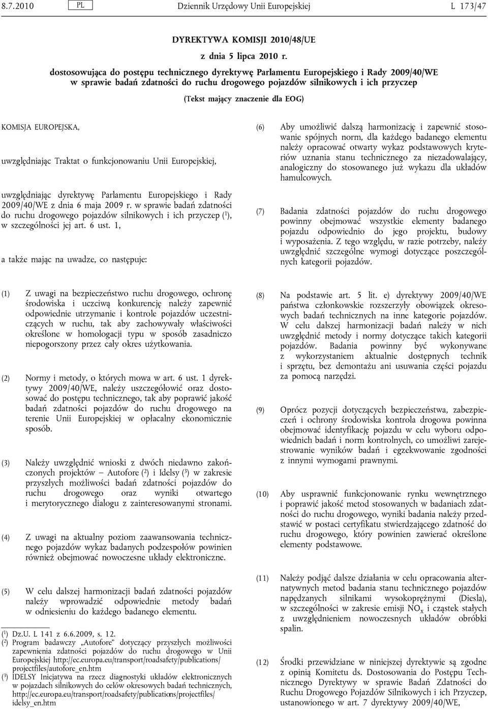 EOG) KOMISJA EUROPEJSKA, uwzględniając Traktat o funkcjonowaniu Unii Europejskiej, uwzględniając dyrektywę Parlamentu Europejskiego i Rady 2009/40/WE z dnia 6 maja 2009 r.