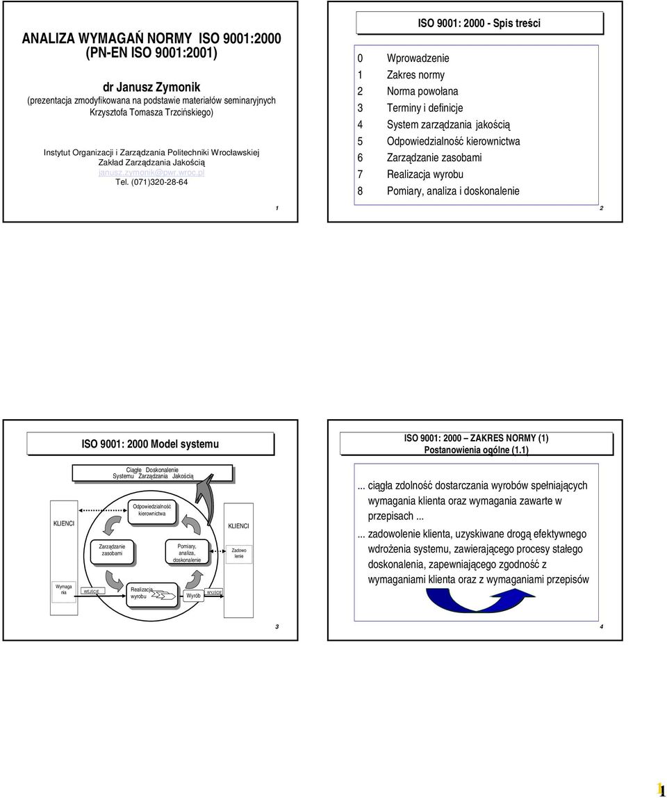 (071)320-28-64 ISO 9001: 2000 - Spis treści 0 Wprowadzenie 1 Zakres normy 2 Norma powołana 3 Terminy i definicje 4 System zarządzania jakością 5 Odpowiedzialność kierownictwa 6 Zarządzanie zasobami 7