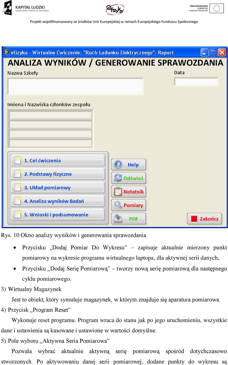 3) Wirtualny Magazynek Jest to obiekt, który symuluje magazynek, w którym znajduje się aparatura pomiarowa. 4) Przycisk Program Reset Wykonuje reset programu.