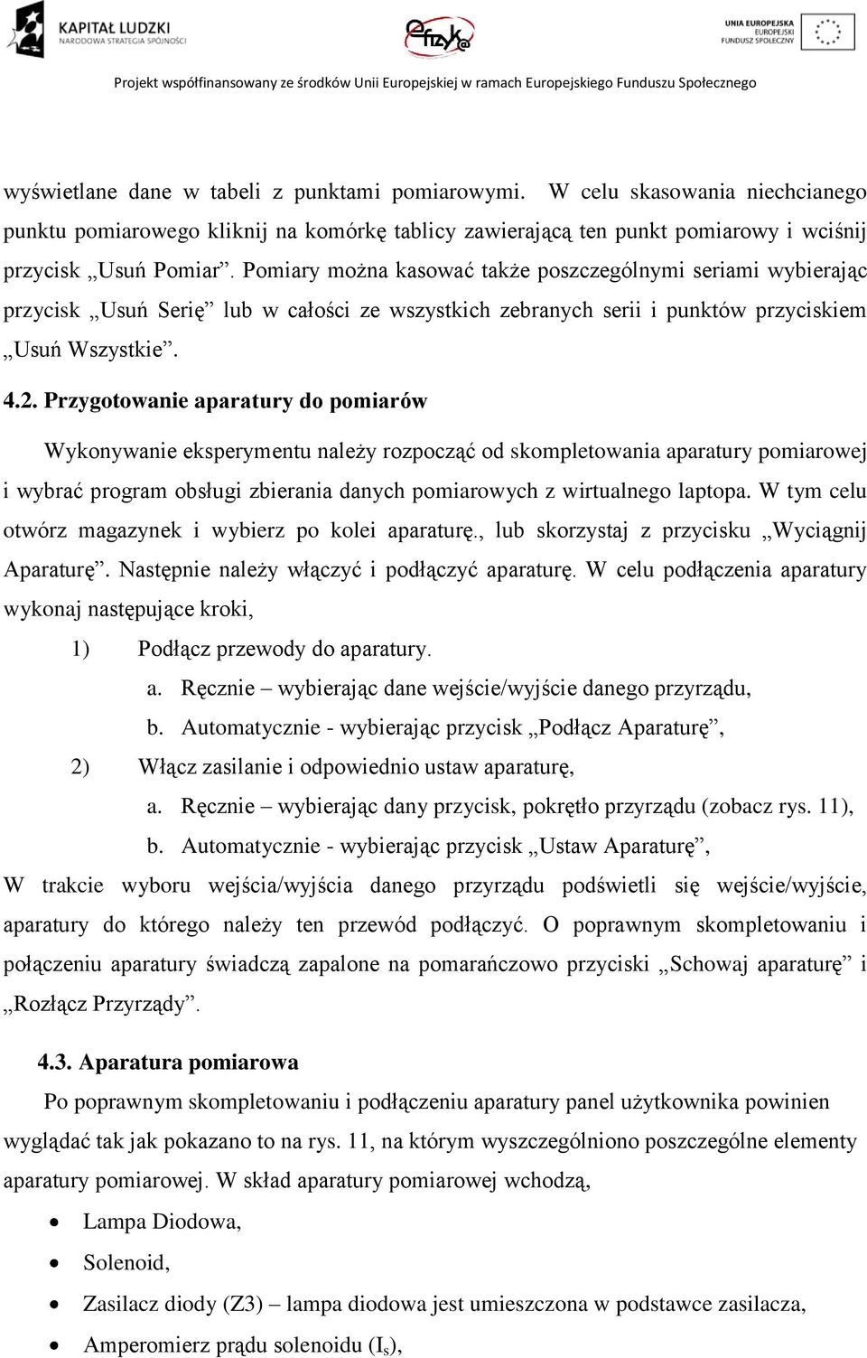 Przygotowanie aparatury do pomiarów Wykonywanie eksperymentu należy rozpocząć od skompletowania aparatury pomiarowej i wybrać program obsługi zbierania danych pomiarowych z wirtualnego laptopa.