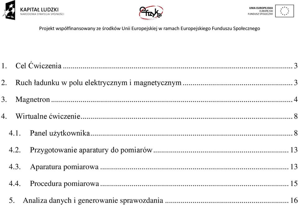 Przygotowanie aparatury do pomiarów... 13 4.3. Aparatura pomiarowa... 13 4.4. Procedura pomiarowa.