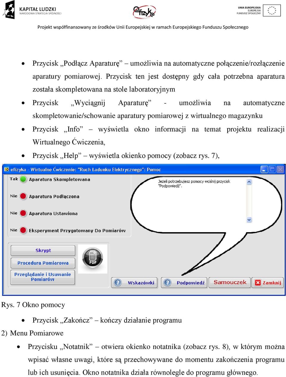 pomiarowej z wirtualnego magazynku Przycisk Info wyświetla okno informacji na temat projektu realizacji Wirtualnego Ćwiczenia, Przycisk Help wyświetla okienko pomocy (zobacz rys. 7), Rys.