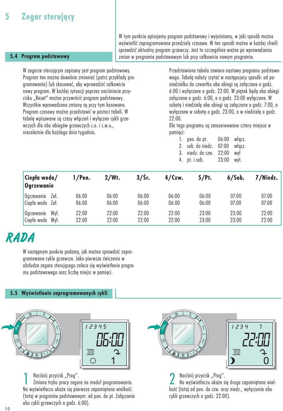 W zegarze sterującym zapisany jest program podstawowy. Program ten można dowolnie zmieniać (patrz przykłady programowania) lub skasować, aby wprowadzić całkowicie nowy program.