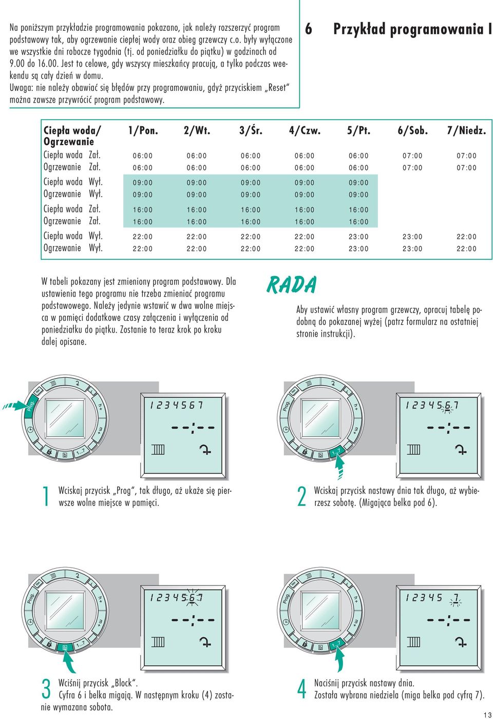 Uwaga: nie należy obawiać się błędów przy programowaniu, gdyż przyciskiem Reset można zawsze przywrócić program podstawowy. 6 Przykład programowania I Ciepła woda/ Ogrzewanie 1/Pon. 2/Wt. 3/Śr. 4/Czw.