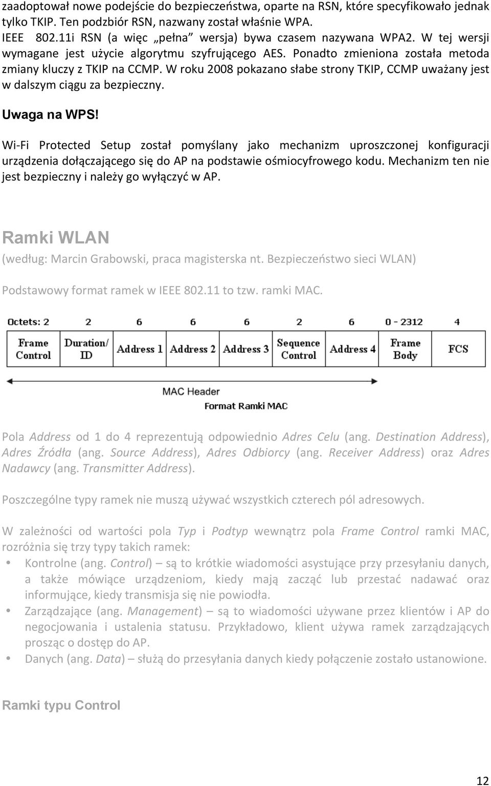 W roku 2008 pokazano słabe strony TKIP, CCMP uważany jest w dalszym ciągu za bezpieczny. Uwaga na WPS!