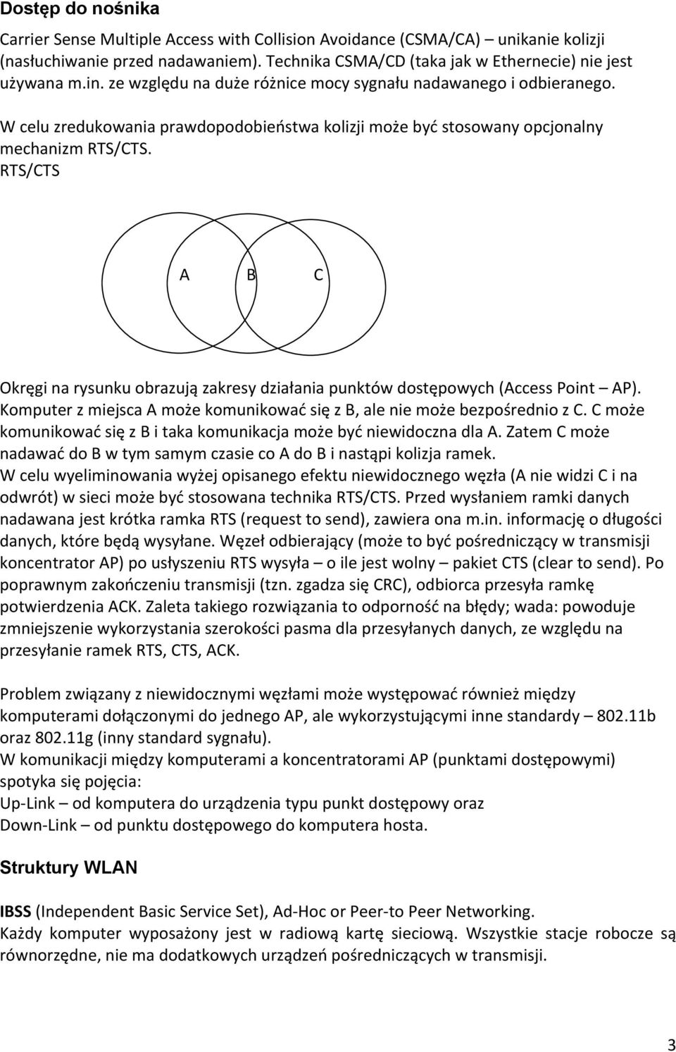 RTS/CTS A B C Okręgi na rysunku obrazują zakresy działania punktów dostępowych (Access Point AP). Komputer z miejsca A może komunikować się z B, ale nie może bezpośrednio z C.