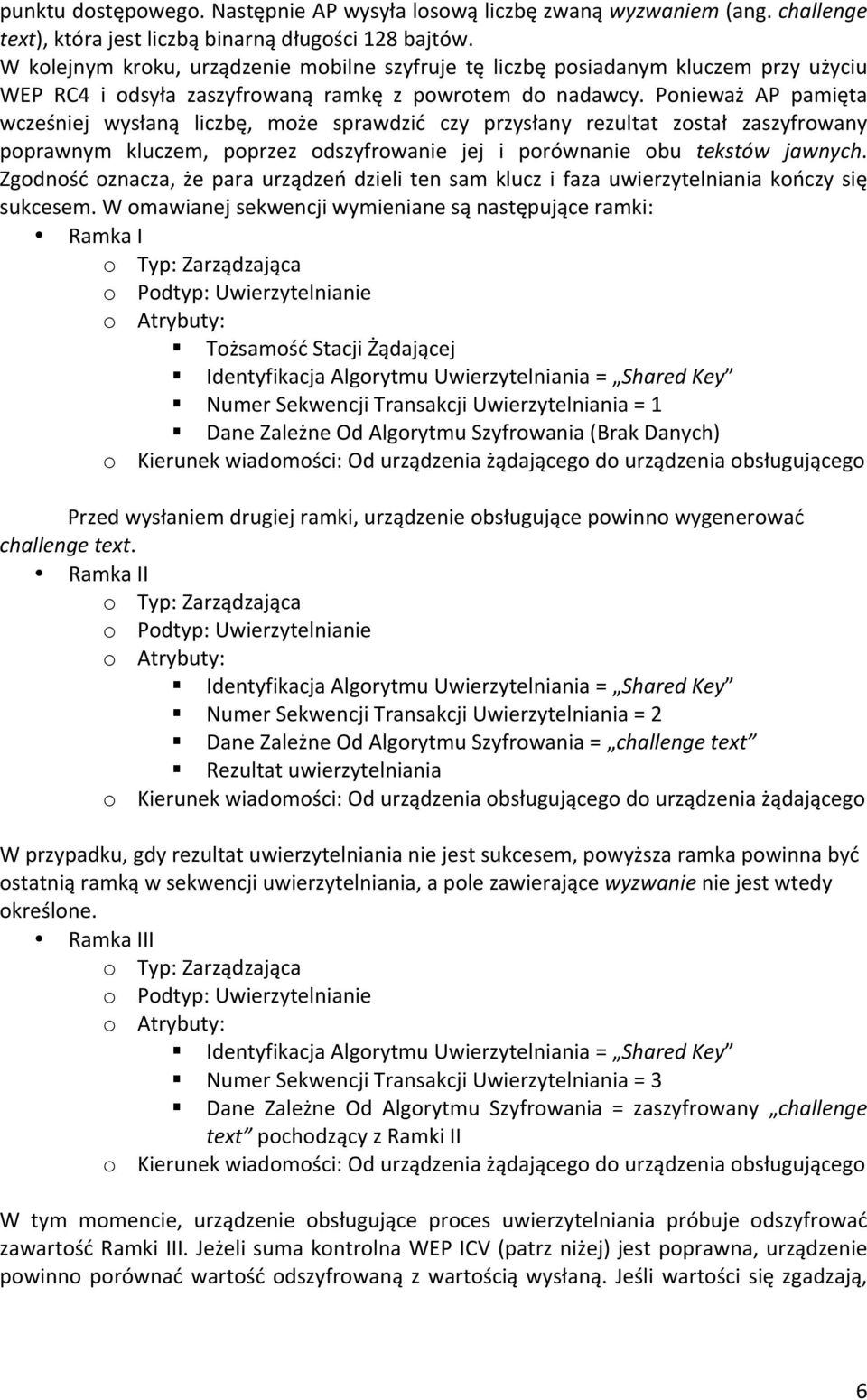 Ponieważ AP pamięta wcześniej wysłaną liczbę, może sprawdzić czy przysłany rezultat został zaszyfrowany poprawnym kluczem, poprzez odszyfrowanie jej i porównanie obu tekstów jawnych.