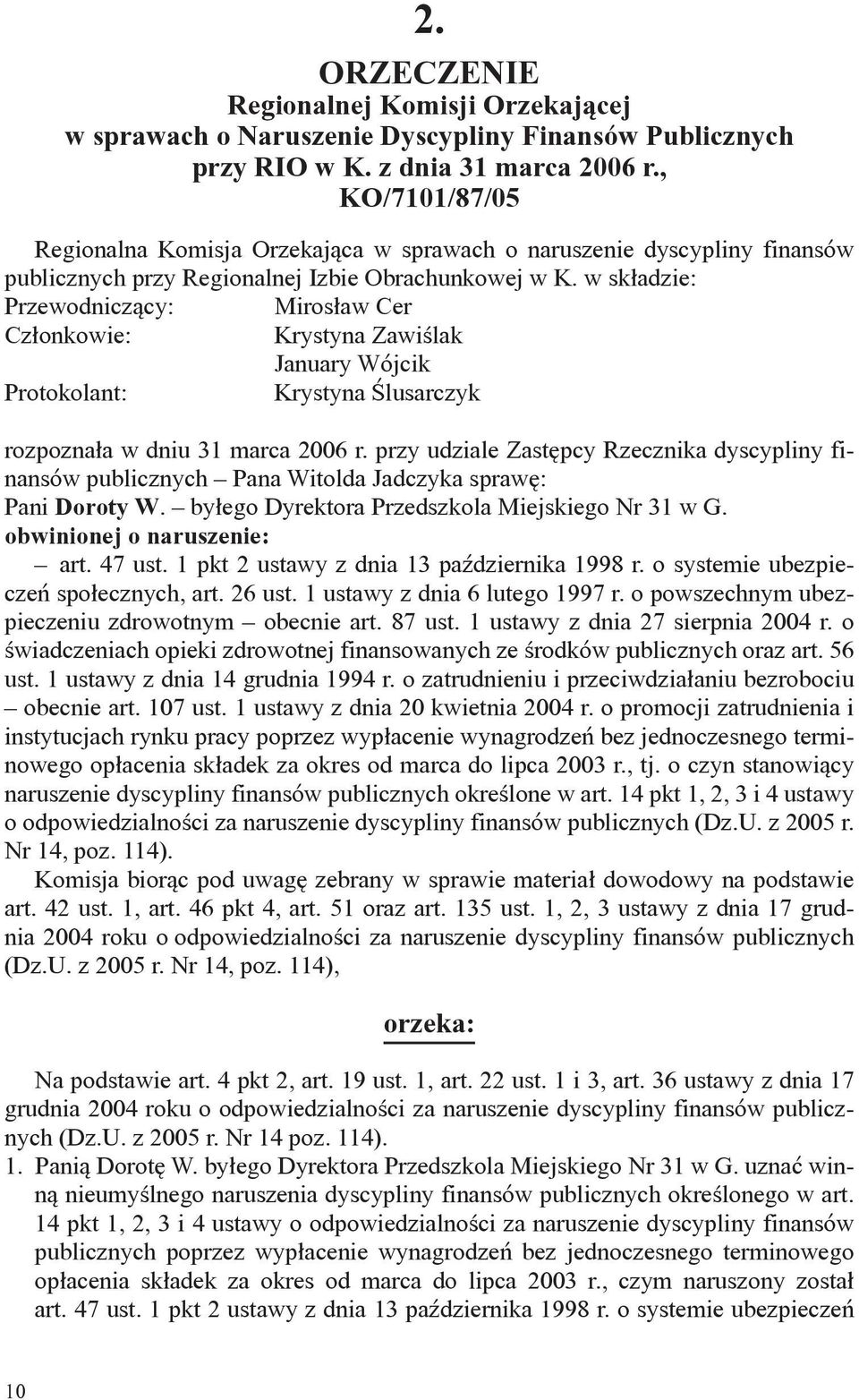 w składzie: Przewodniczący: Mirosław Cer Członkowie: Krystyna Zawiślak January Wójcik Protokolant: Krystyna Ślusarczyk rozpoznała w dniu 31 marca 2006 r.
