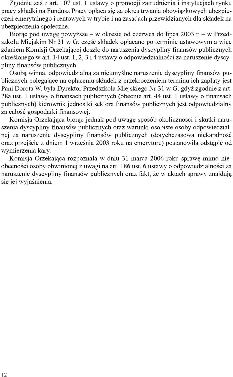 przewidzianych dla składek na ubezpieczenia społeczne. Biorąc pod uwagę powyższe w okresie od czerwca do lipca 2003 r. w Przedszkolu Miejskim Nr 31 w G.