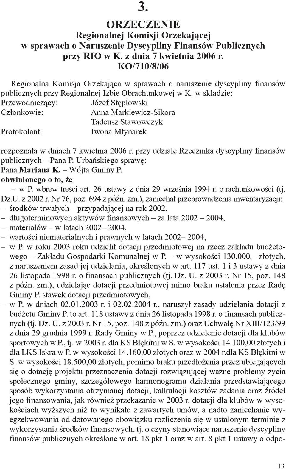 w składzie: Przewodniczący: Józef Stęplowski Członkowie: Anna Markiewicz-Sikora Tadeusz Stawowczyk Protokolant: Iwona Młynarek rozpoznała w dniach 7 kwietnia 2006 r.
