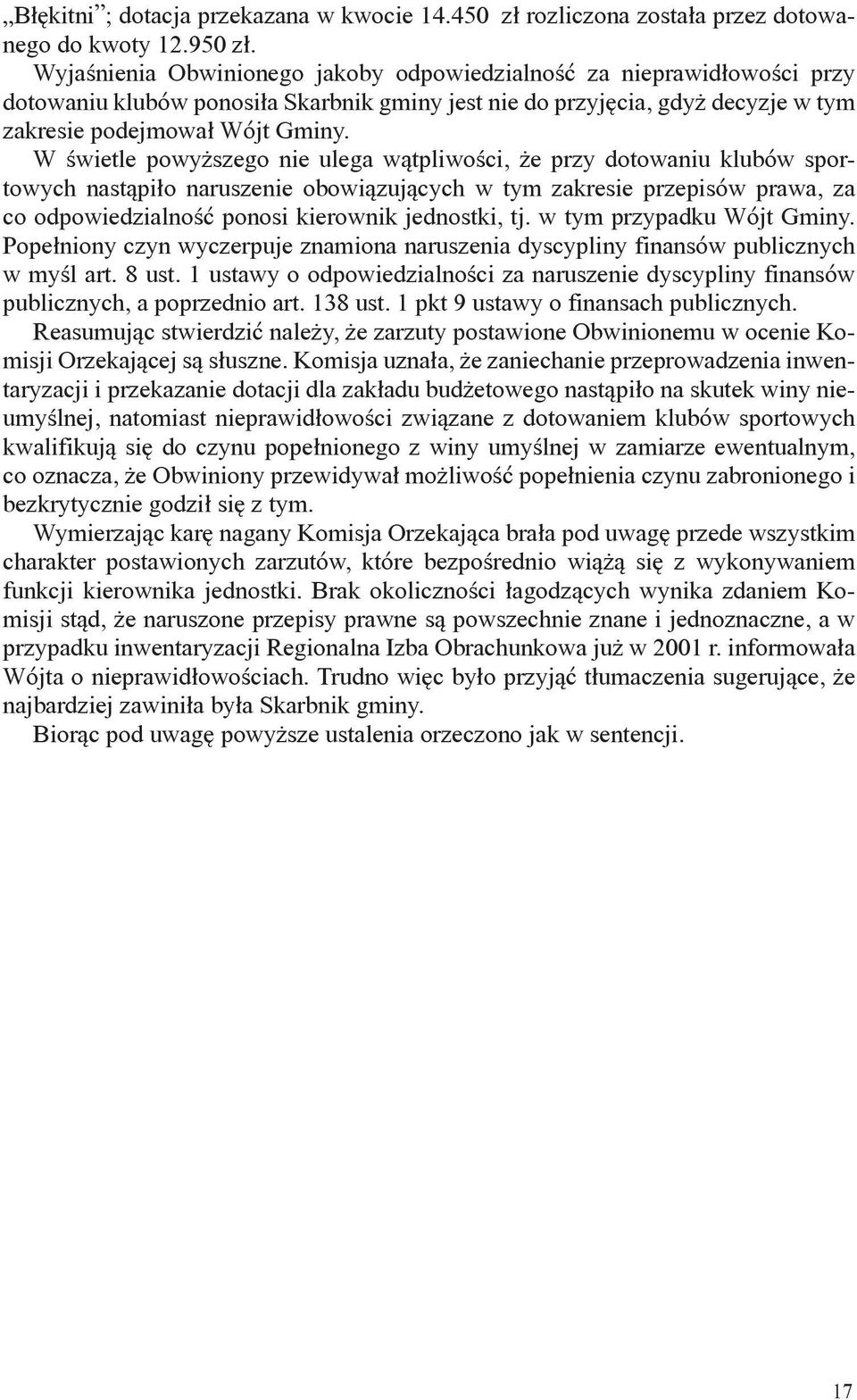 W świetle powyższego nie ulega wątpliwości, że przy dotowaniu klubów sportowych nastąpiło naruszenie obowiązujących w tym zakresie przepisów prawa, za co odpowiedzialność ponosi kierownik jednostki,