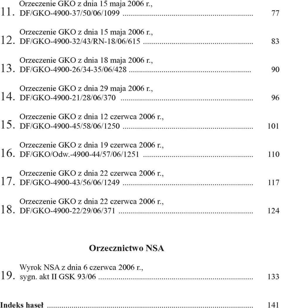 .. 96 Orzeczenie GKO z dnia 12 czerwca 2006 r., DF/GKO-4900-45/58/06/1250... 101 Orzeczenie GKO z dnia 19 czerwca 2006 r., DF/GKO/Odw.-4900-44/57/06/1251.