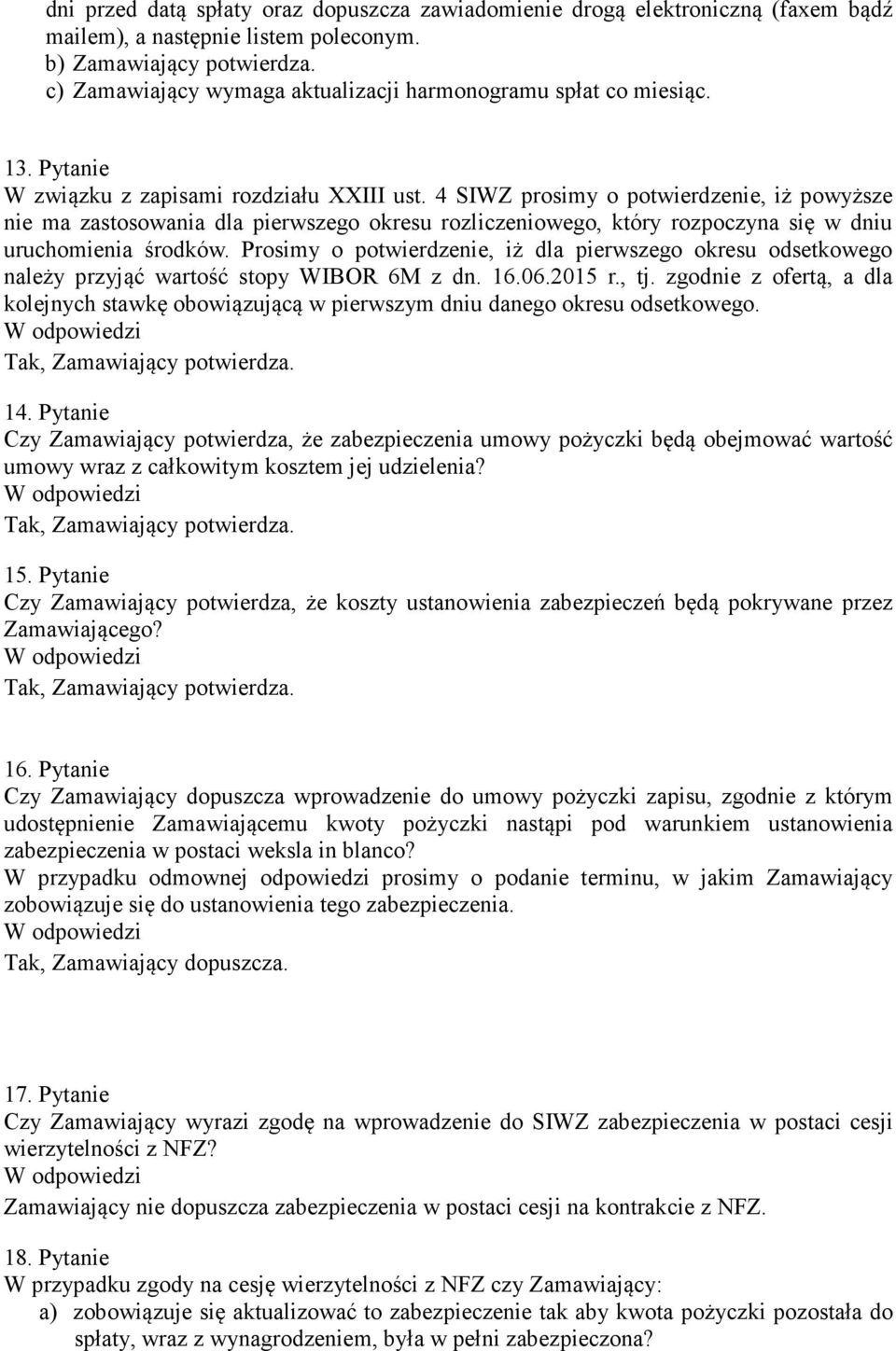 4 SIWZ prosimy o potwierdzenie, iż powyższe nie ma zastosowania dla pierwszego okresu rozliczeniowego, który rozpoczyna się w dniu uruchomienia środków.