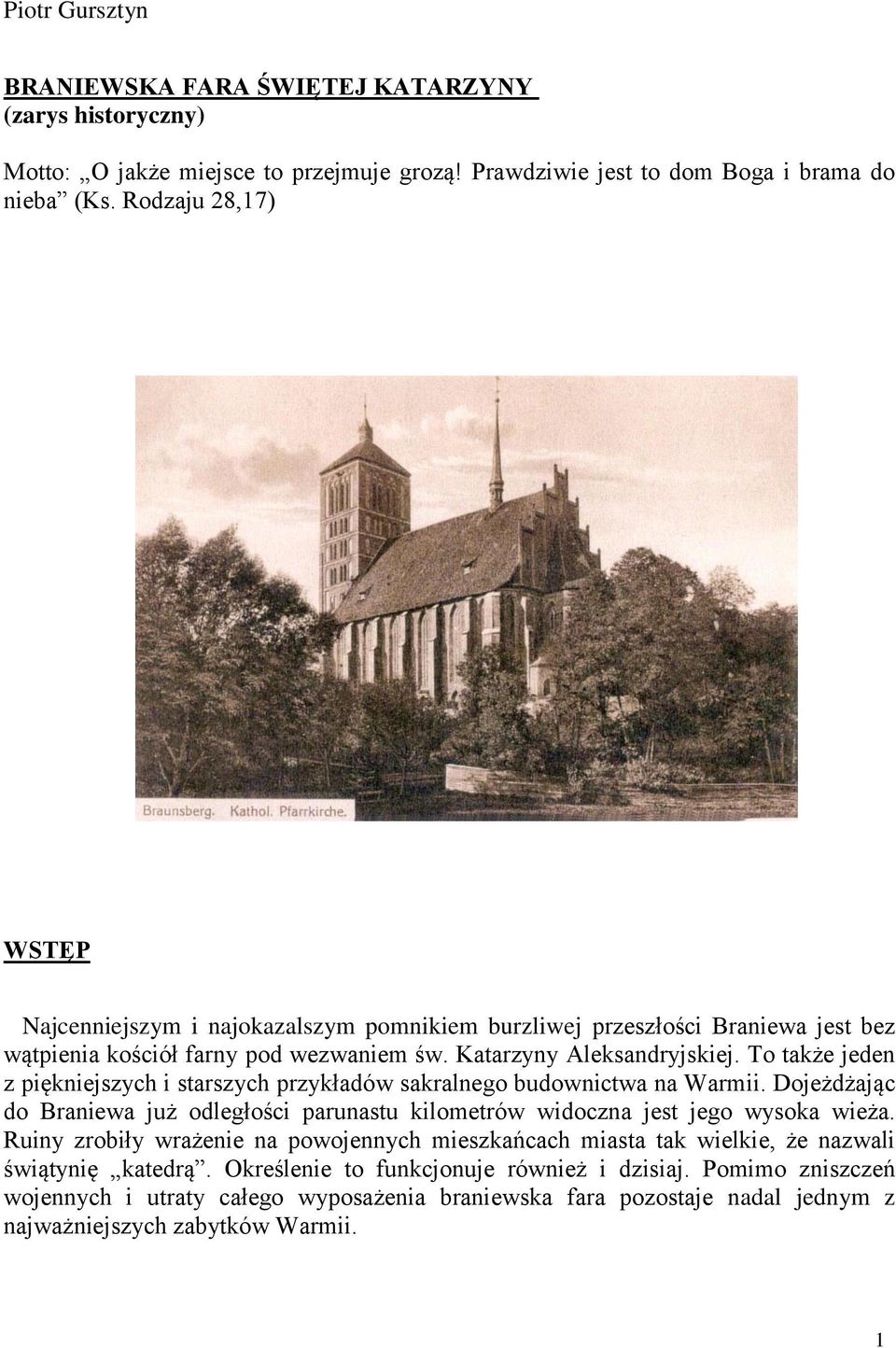 To także jeden z piękniejszych i starszych przykładów sakralnego budownictwa na Warmii. Dojeżdżając do Braniewa już odległości parunastu kilometrów widoczna jest jego wysoka wieża.