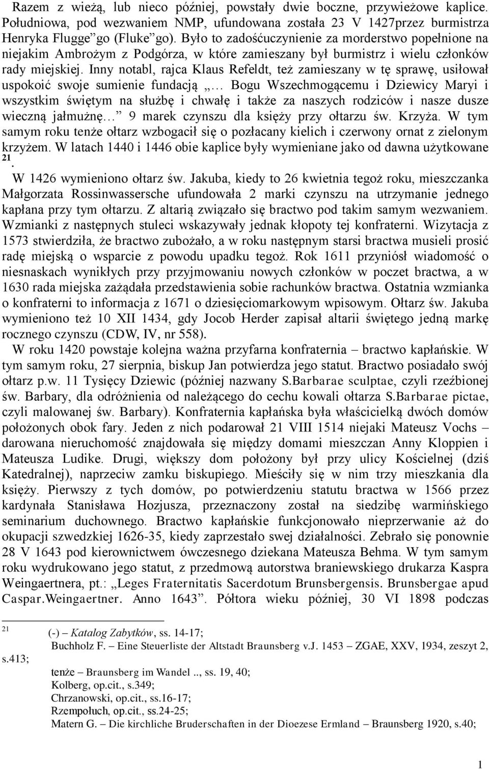 Inny notabl, rajca Klaus Refeldt, też zamieszany w tę sprawę, usiłował uspokoić swoje sumienie fundacją Bogu Wszechmogącemu i Dziewicy Maryi i wszystkim świętym na służbę i chwałę i także za naszych