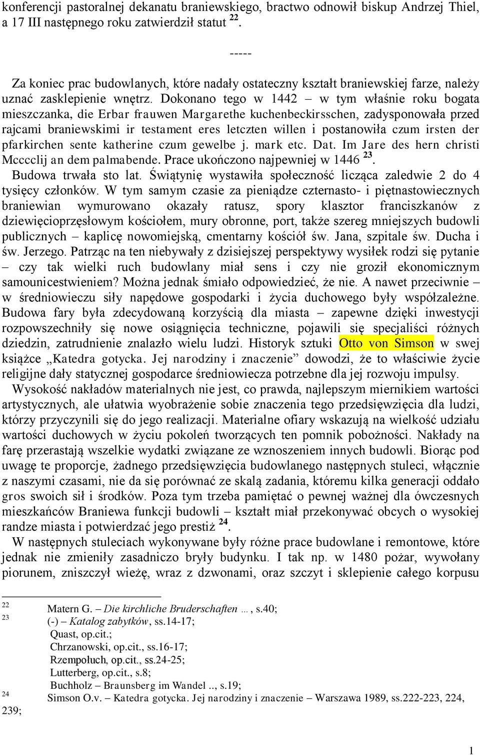 Dokonano tego w 1442 w tym właśnie roku bogata mieszczanka, die Erbar frauwen Margarethe kuchenbeckirsschen, zadysponowała przed rajcami braniewskimi ir testament eres letczten willen i postanowiła