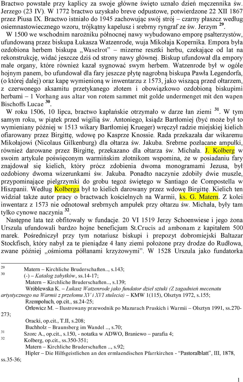 W 1500 we wschodnim narożniku północnej nawy wybudowano emporę psałterzystów, ufundowaną przez biskupa Łukasza Watzenrode, wuja Mikołaja Kopernika.