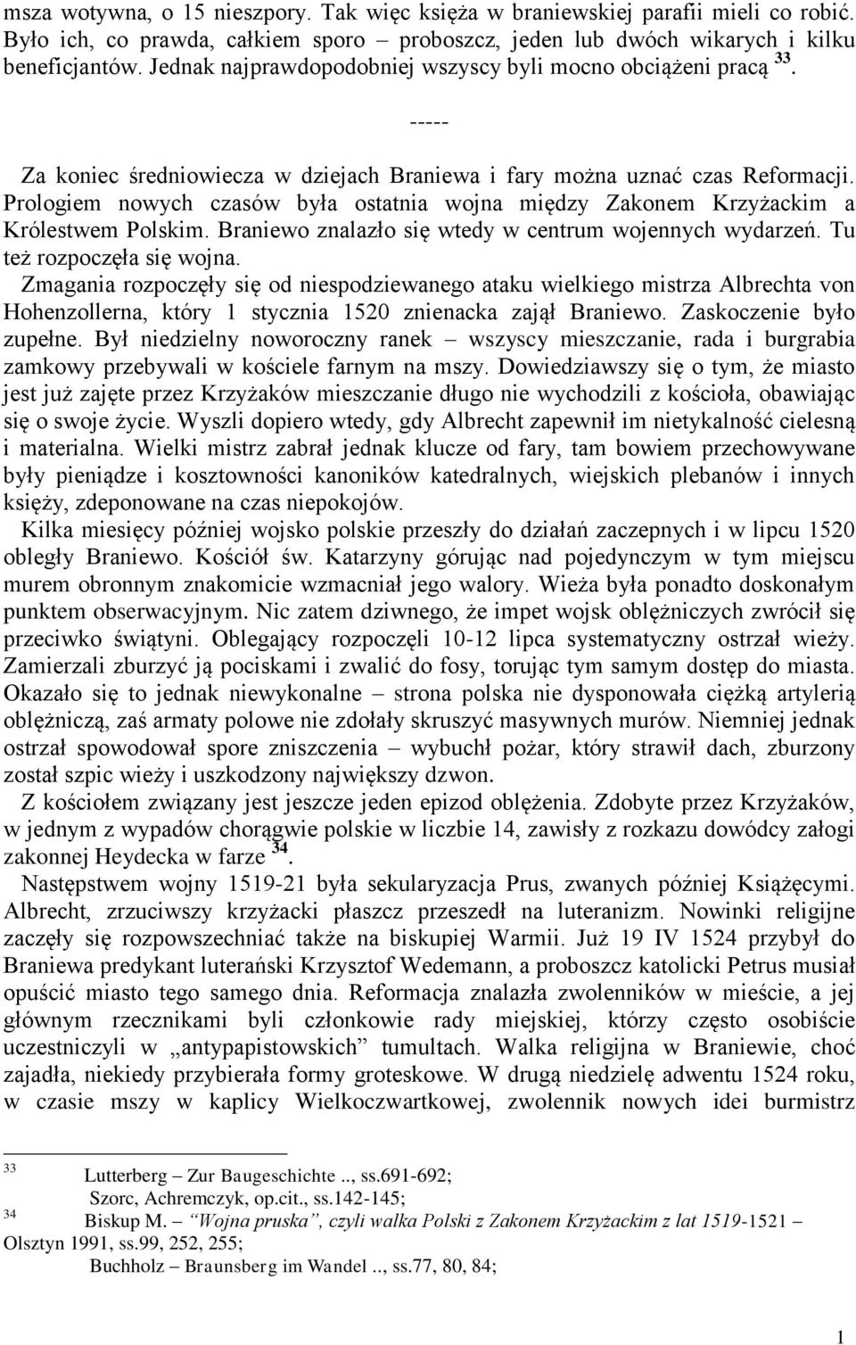 Prologiem nowych czasów była ostatnia wojna między Zakonem Krzyżackim a Królestwem Polskim. Braniewo znalazło się wtedy w centrum wojennych wydarzeń. Tu też rozpoczęła się wojna.