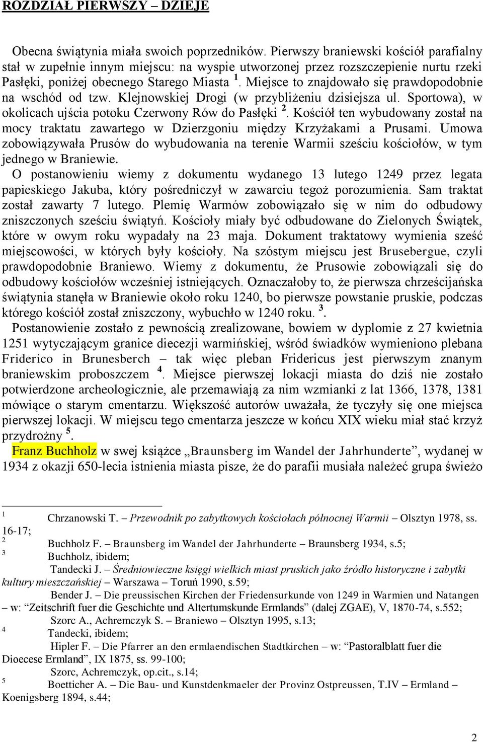 Miejsce to znajdowało się prawdopodobnie na wschód od tzw. Klejnowskiej Drogi (w przybliżeniu dzisiejsza ul. Sportowa), w okolicach ujścia potoku Czerwony Rów do Pasłęki 2.