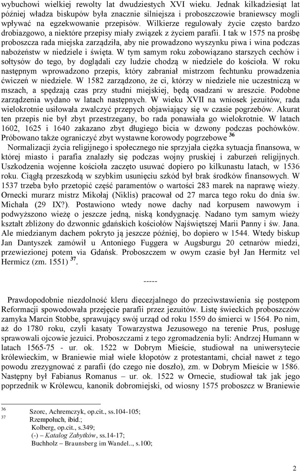 I tak w 1575 na prośbę proboszcza rada miejska zarządziła, aby nie prowadzono wyszynku piwa i wina podczas nabożeństw w niedziele i święta.