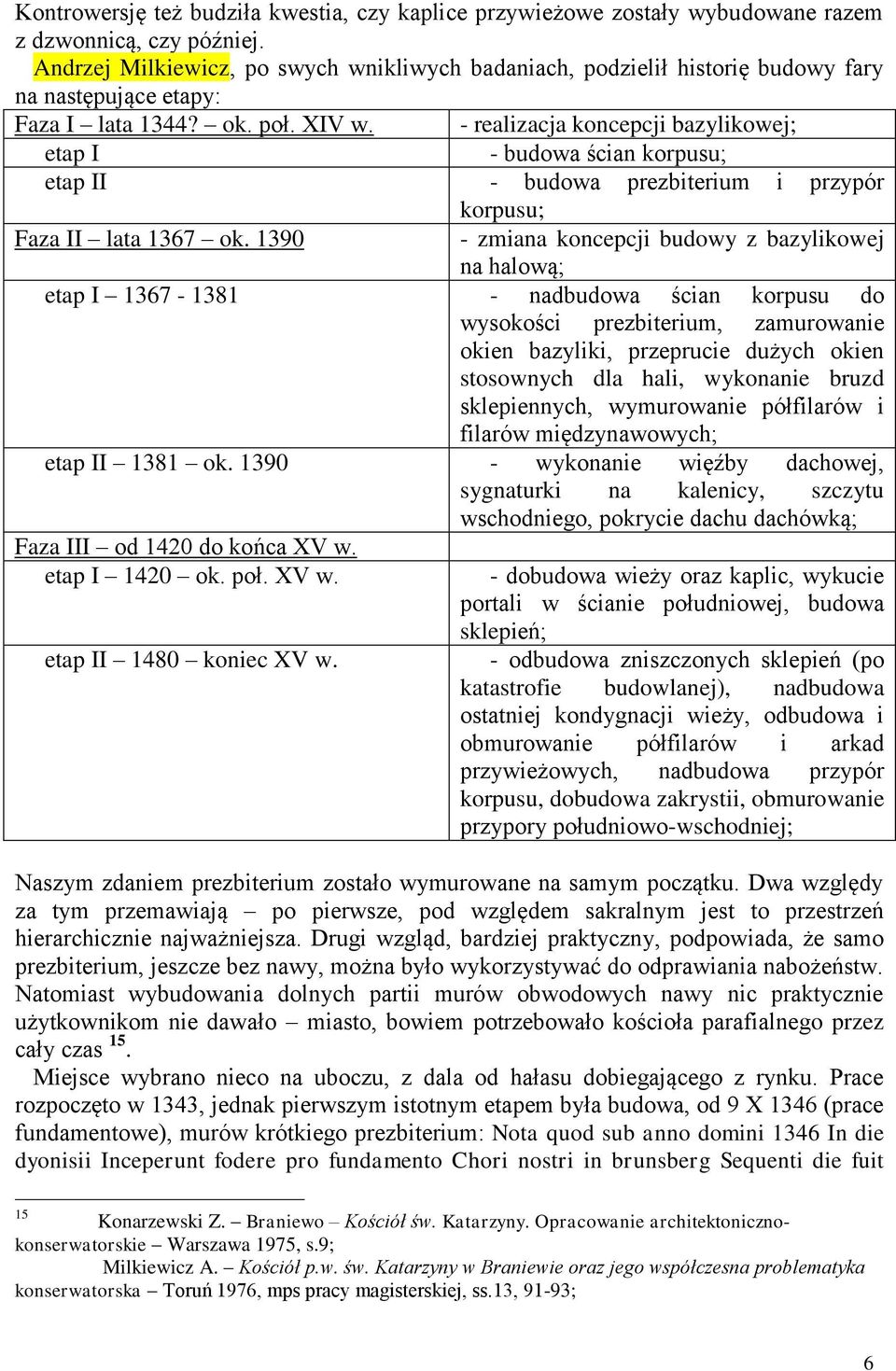 - realizacja koncepcji bazylikowej; etap I - budowa ścian korpusu; etap II - budowa prezbiterium i przypór korpusu; Faza II lata 1367 ok.