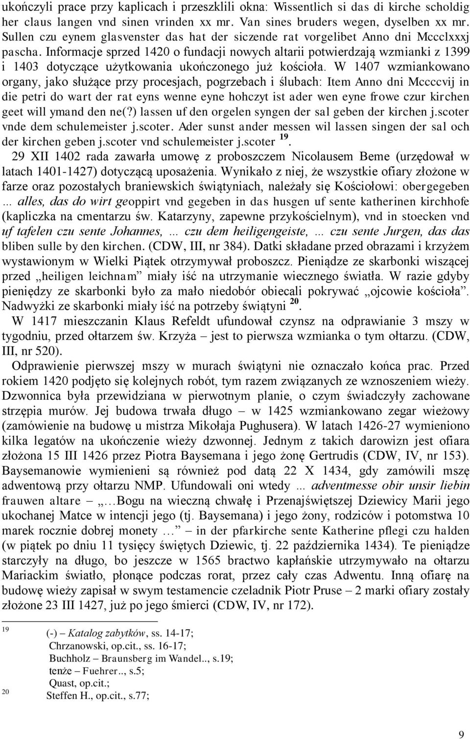 Informacje sprzed 1420 o fundacji nowych altarii potwierdzają wzmianki z 1399 i 1403 dotyczące użytkowania ukończonego już kościoła.