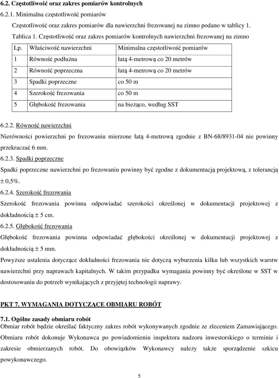 Właściwość nawierzchni Minimalna częstotliwość pomiarów 1 Równość podłużna łatą 4-metrową co 20 metrów 2 Równość poprzeczna łatą 4-metrową co 20 metrów 3 Spadki poprzeczne co 50 m 4 Szerokość