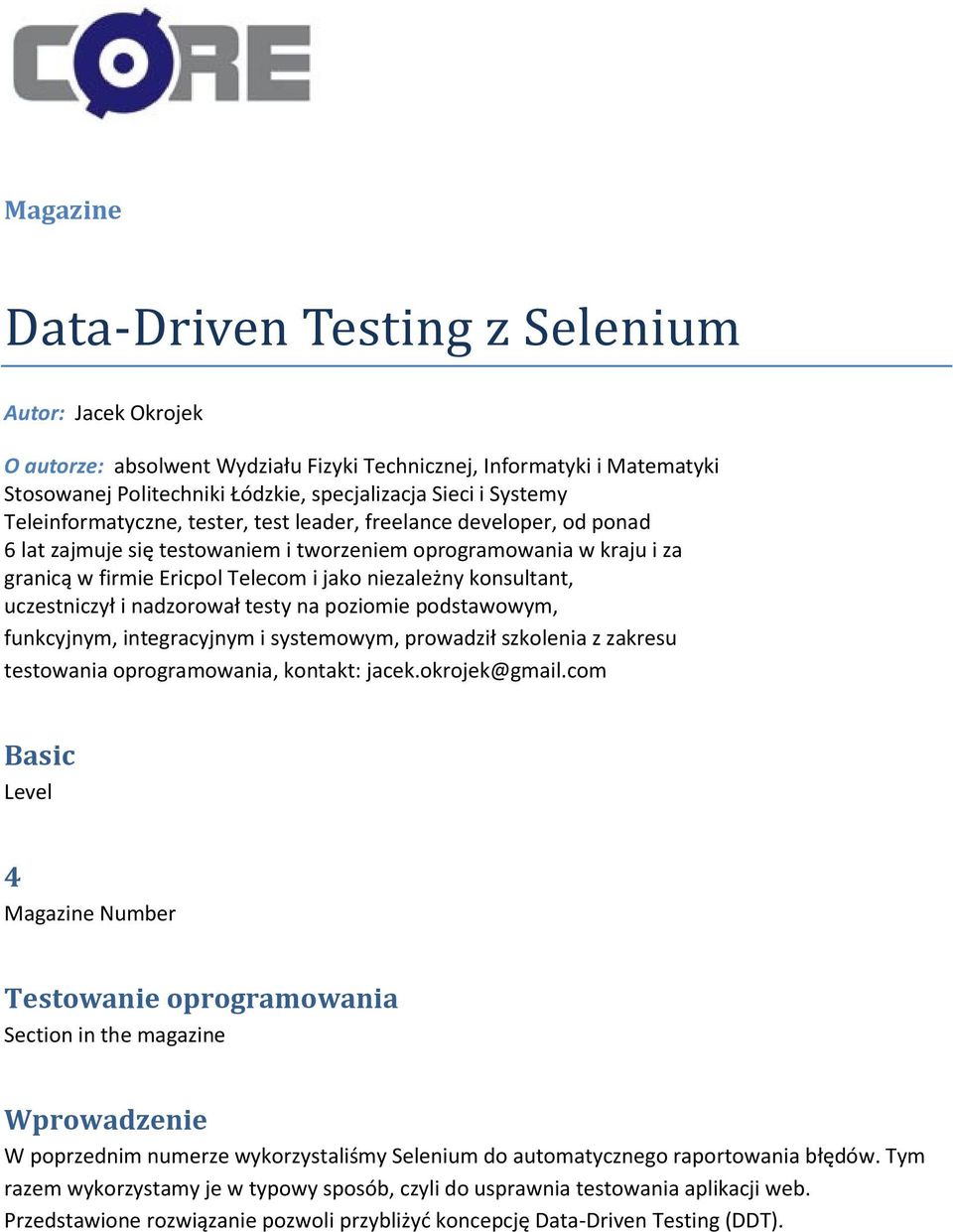 konsultant, uczestniczył i nadzorował testy na poziomie podstawowym, funkcyjnym, integracyjnym i systemowym, prowadził szkolenia z zakresu testowania oprogramowania, kontakt: jacek.okrojek@gmail.