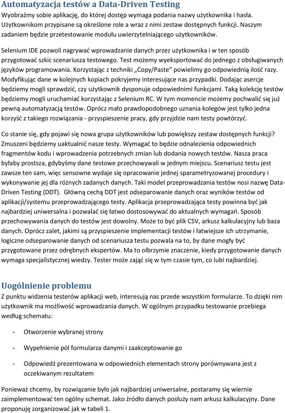 Selenium IDE pozwoli nagrywad wprowadzanie danych przez użytkownika i w ten sposób przygotowad szkic scenariusza testowego. Test możemy wyeksportowad do jednego z obsługiwanych języków programowania.