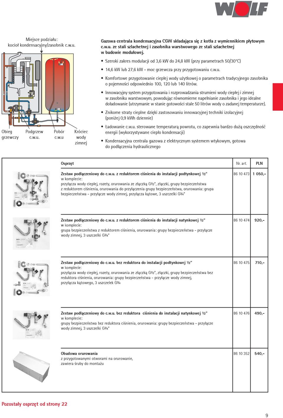 Szeroki zakres modulacji od 3,6 kw do 24,8 kw (przy parametrach 50/30 C) 14,6 kw lub 27,6 kw - moc grzewcza przy przygotowaniu c.w.u. Komfortowe przygotowanie ciepłej wody użytkowej o parametrach tradycyjnego zasobnika o pojemności odpowiednio 100, 120 lub 140 litrów.