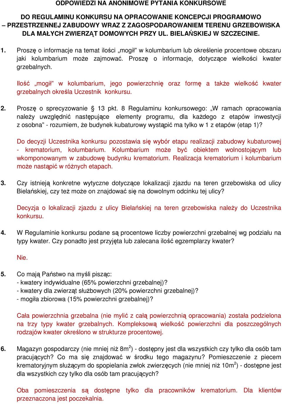 Proszę o informacje, dotyczące wielkości kwater grzebalnych. Ilość mogił w kolumbarium, jego powierzchnię oraz formę a takŝe wielkość kwater grzebalnych określa Uczestnik konkursu. 2.