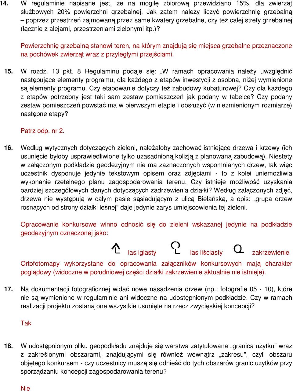 Powierzchnię grzebalną stanowi teren, na którym znajdują się miejsca grzebalne przeznaczone na pochówek zwierząt wraz z przyległymi przejściami. 15. W rozdz. 13 pkt.