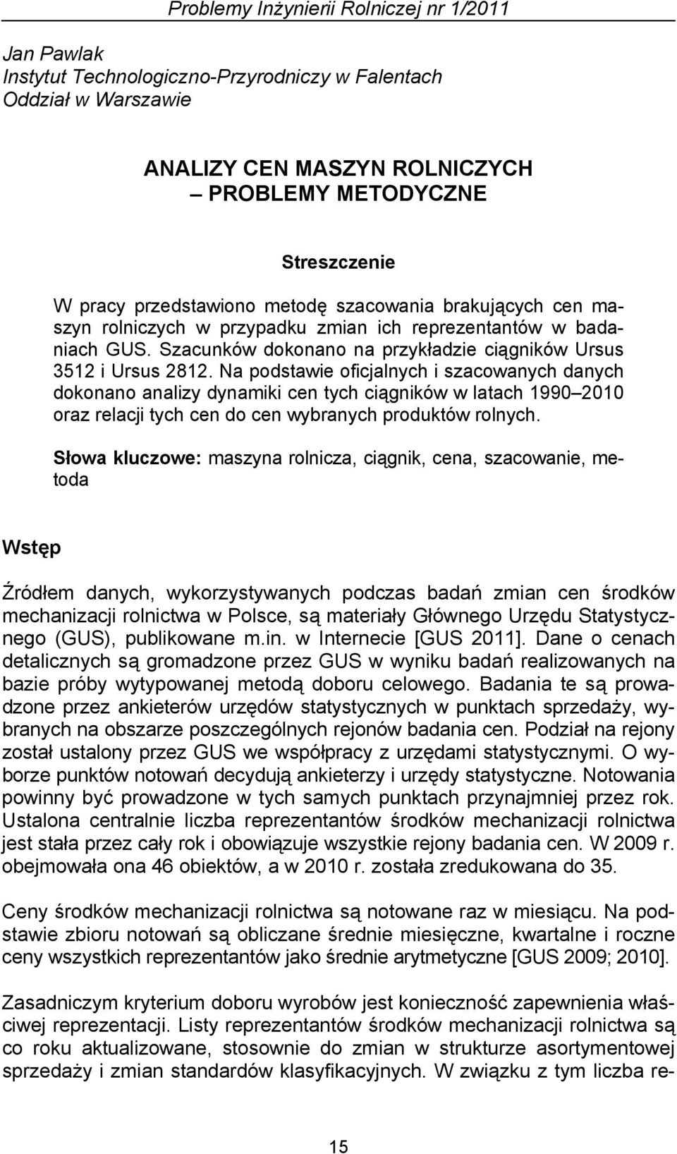 Na podstawie oficjalnych i szacowanych danych dokonano analizy dynamiki cen tych ciągników w latach 1990 2010 oraz relacji tych cen do cen wybranych produktów rolnych.