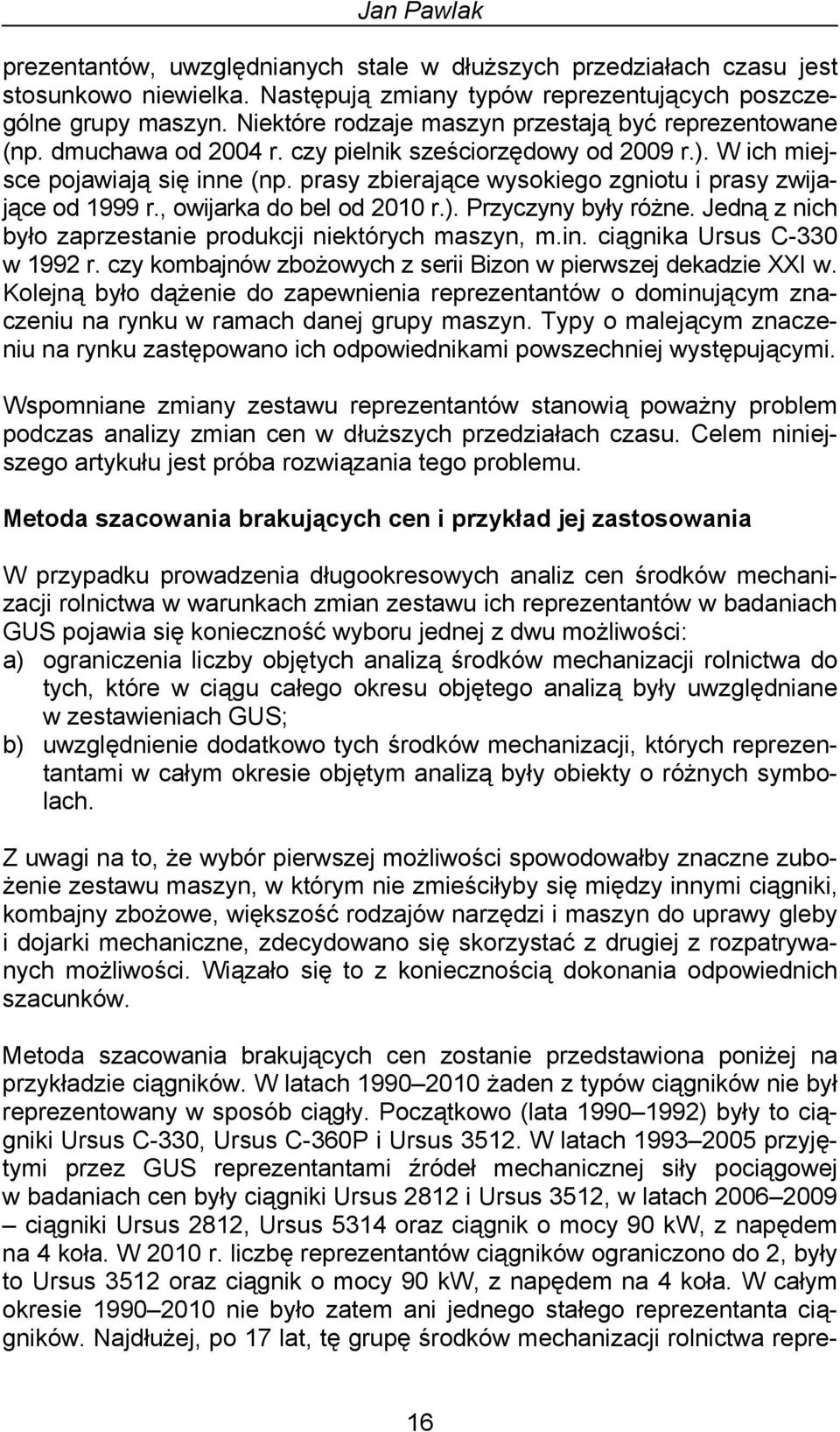 prasy zbierające wysokiego zgniotu i prasy zwijające od 1999 r., owijarka do bel od 2010 r.). Przyczyny były różne. Jedną z nich było zaprzestanie produkcji niektórych maszyn, m.in.