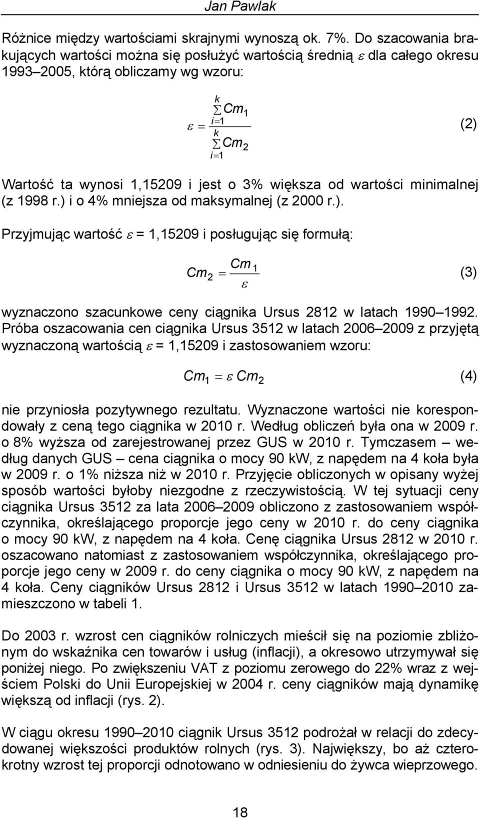 większa od wartości minimalnej (z 1998 r.) i o 4% mniejsza od maksymalnej (z 2000 r.). Przyjmując wartość ε = 1,15209 i posługując się formułą: Cm 1 Cm 2 = (3) ε wyznaczono szacunkowe ceny ciągnika Ursus 2812 w latach 1990 1992.