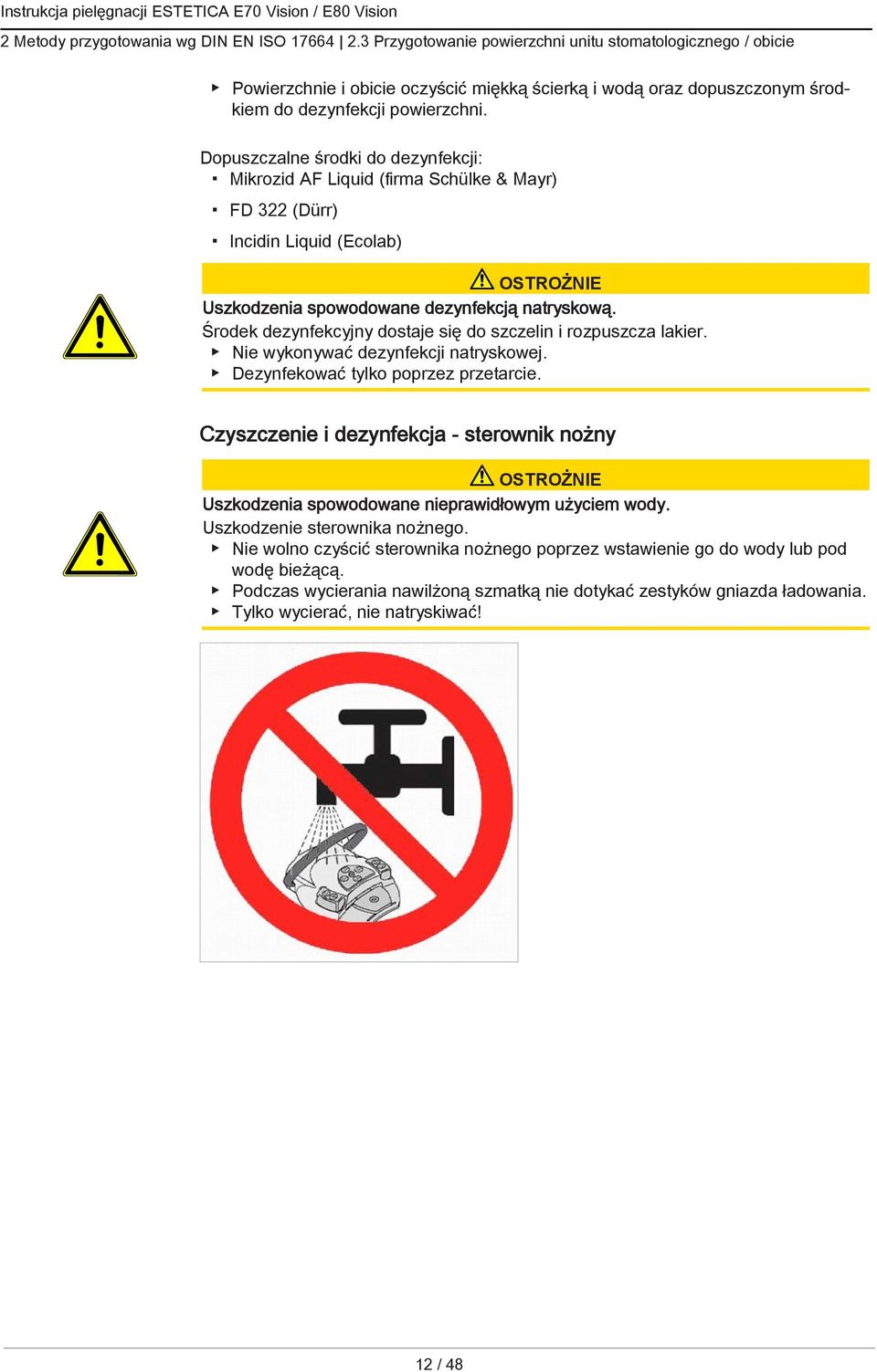 Dopuszczalne środki do dezynfekcji: Mikrozid AF Liquid (firma Schülke & Mayr) FD 322 (Dürr) Incidin Liquid (Ecolab) Uszkodzenia spowodowane dezynfekcją natryskową.