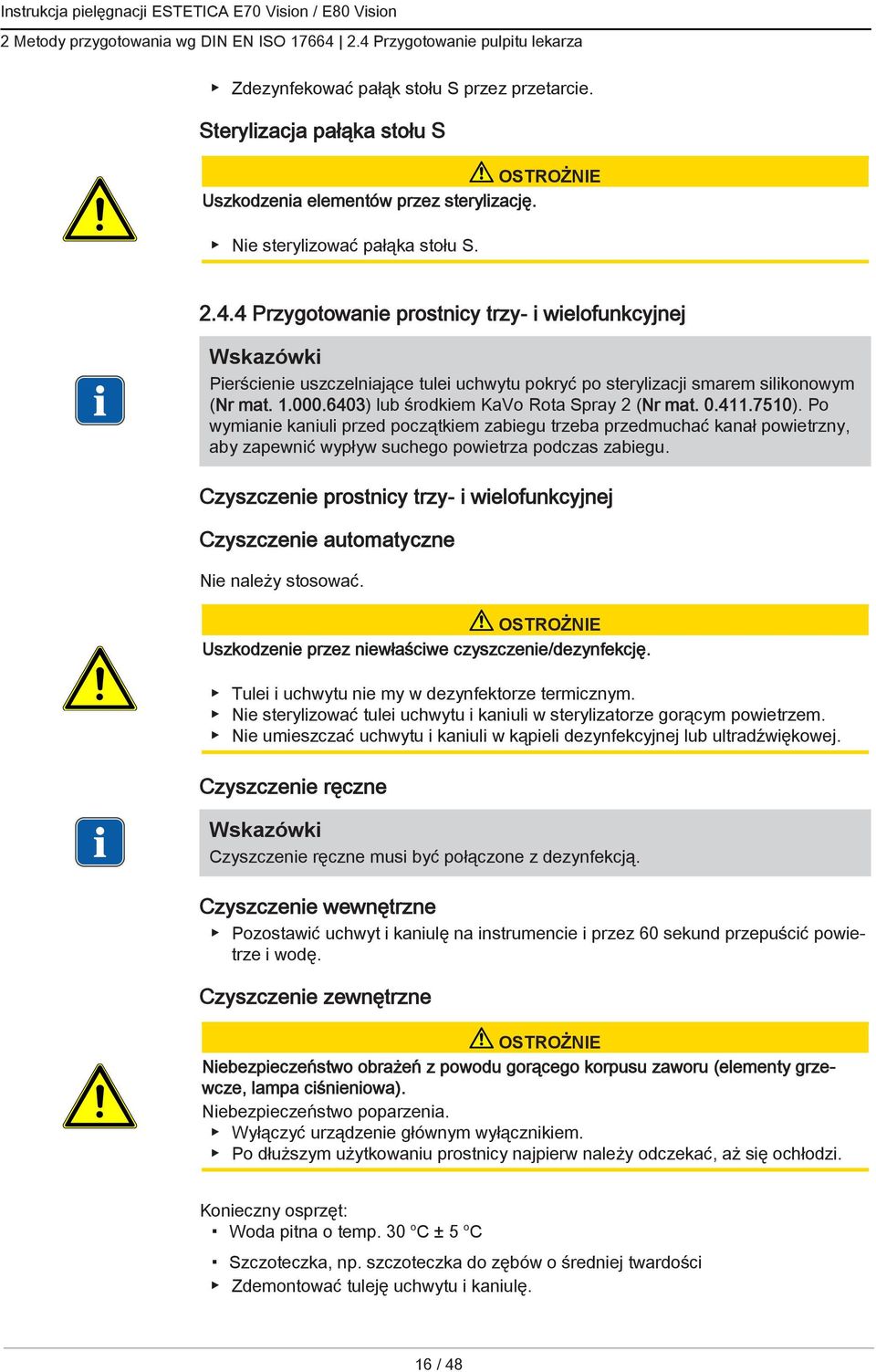 6403) lub środkiem KaVo Rota Spray 2 (Nr mat. 0.411.7510). Po wymianie kaniuli przed początkiem zabiegu trzeba przedmuchać kanał powietrzny, aby zapewnić wypływ suchego powietrza podczas zabiegu.