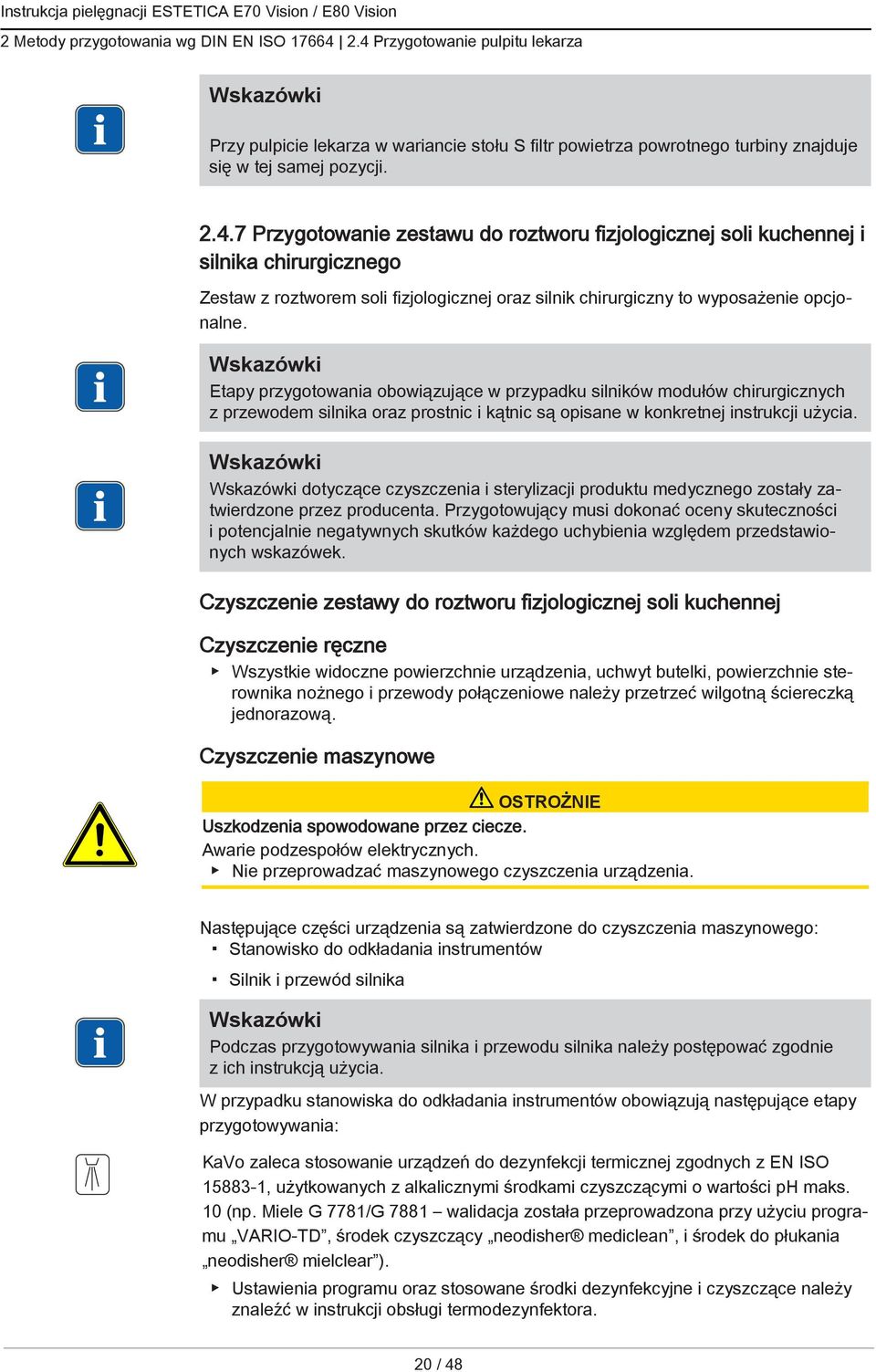 Etapy przygotowania obowiązujące w przypadku silników modułów chirurgicznych z przewodem silnika oraz prostnic i kątnic są opisane w konkretnej instrukcji użycia.