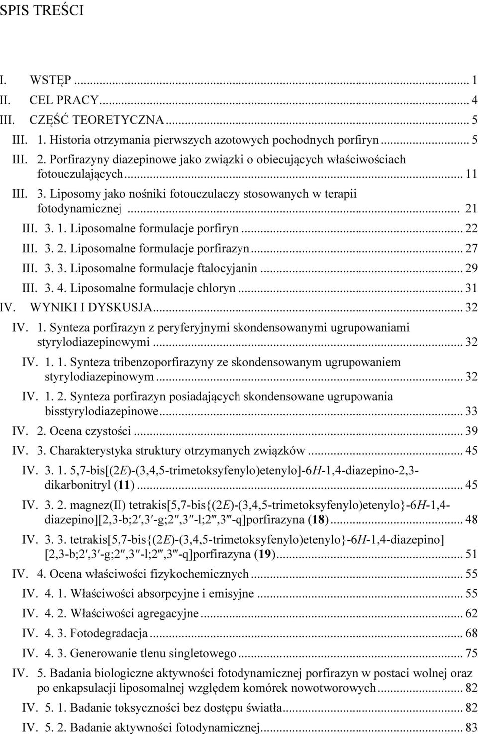 .. 22 III. 3. 2. Liposomalne formulacje porfirazyn... 27 III. 3. 3. Liposomalne formulacje ftalocyjanin... 29 III. 3. 4. Liposomalne formulacje chloryn... 31 IV. WYIKI I DYSKUSJA... 32 IV. 1.
