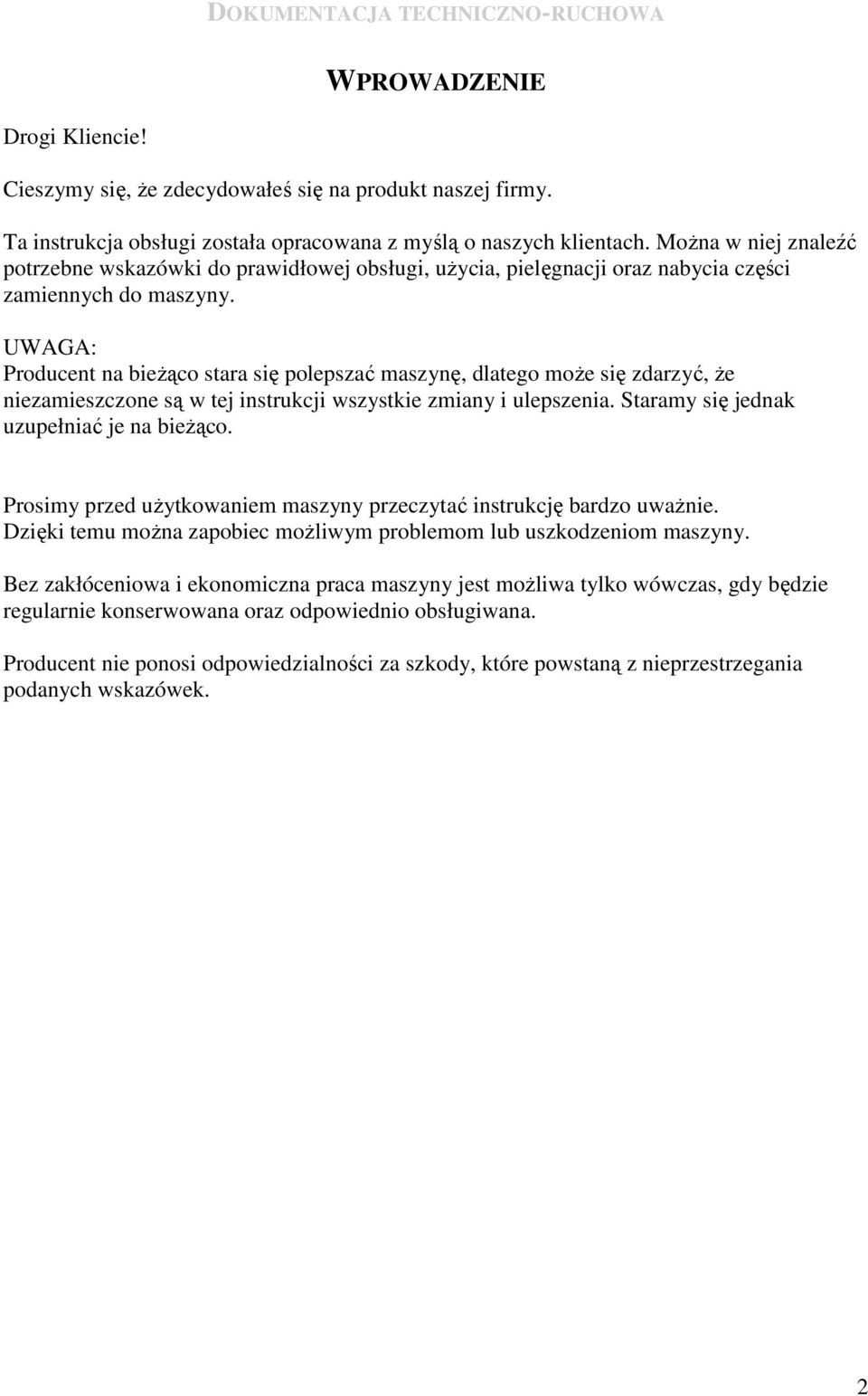 UWAGA: Producent na bieŝąco stara się polepszać maszynę, dlatego moŝe się zdarzyć, Ŝe niezamieszczone są w tej instrukcji wszystkie zmiany i ulepszenia. Staramy się jednak uzupełniać je na bieŝąco.