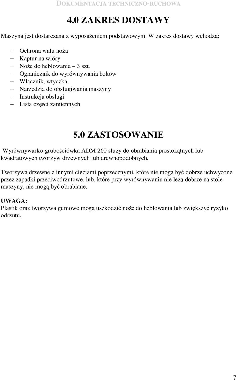 0 ZASTOSOWANIE Wyrównywarko-grubościówka ADM 260 słuŝy do obrabiania prostokątnych lub kwadratowych tworzyw drzewnych lub drewnopodobnych.