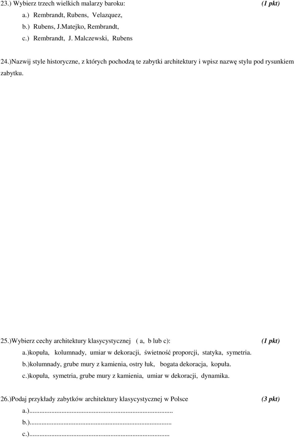 )Wybierz cechy architektury klasycystycznej ( a, b lub c): (1 pkt) a.)kopuła, kolumnady, umiar w dekoracji, świetność proporcji, statyka, symetria. b.)kolumnady, grube mury z kamienia, ostry łuk, bogata dekoracja, kopuła.