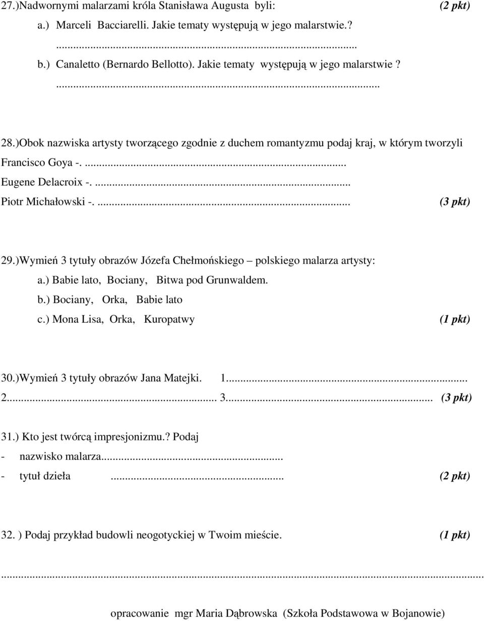 ... Piotr Michałowski -.... 29.)Wymień 3 tytuły obrazów Józefa Chełmońskiego polskiego malarza artysty: a.) Babie lato, Bociany, Bitwa pod Grunwaldem. b.) Bociany, Orka, Babie lato c.