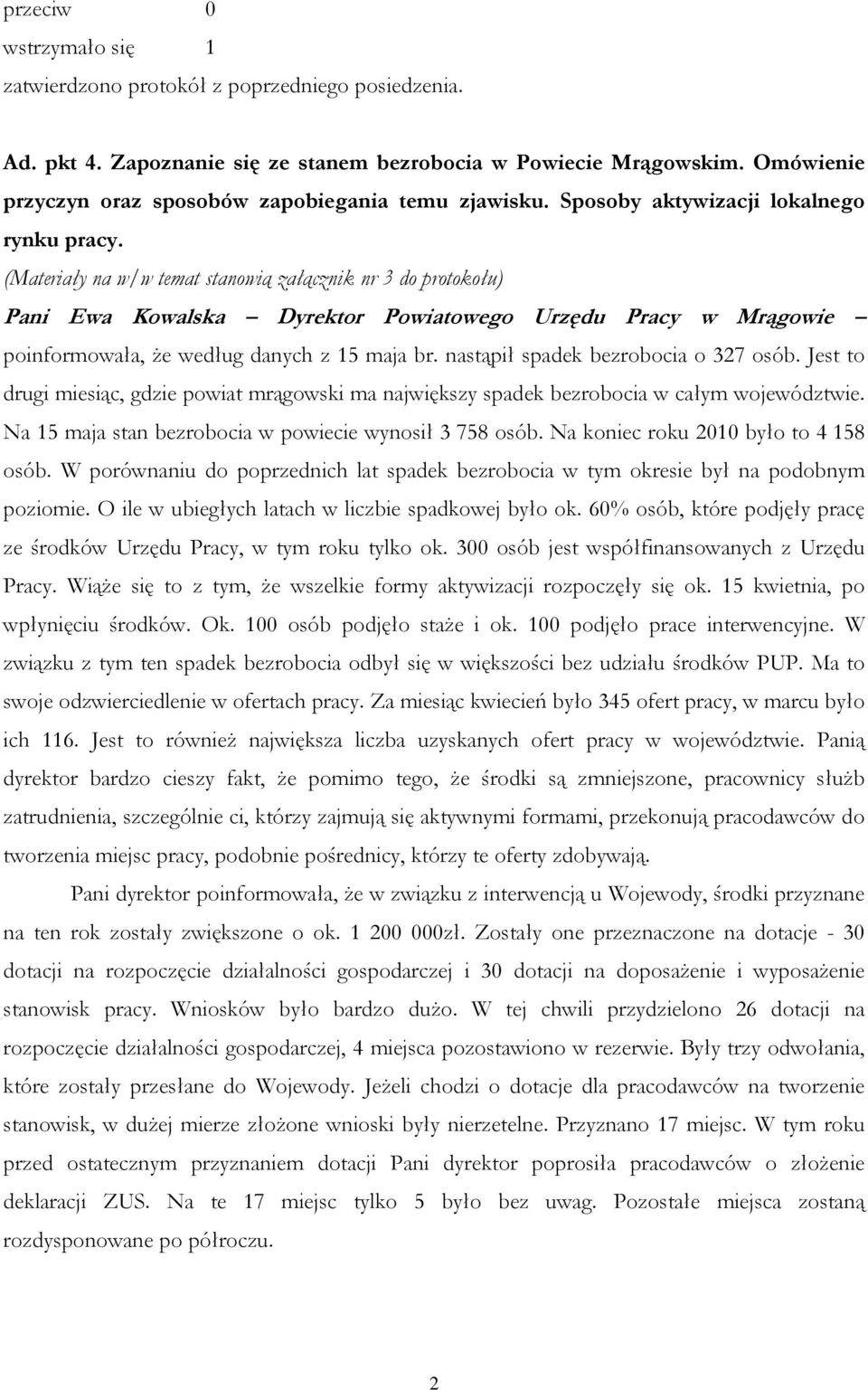 (Materiały na w/w temat stanowią załącznik nr 3 do protokołu) Pani Ewa Kowalska Dyrektor Powiatowego Urzędu Pracy w Mrągowie poinformowała, że według danych z 15 maja br.