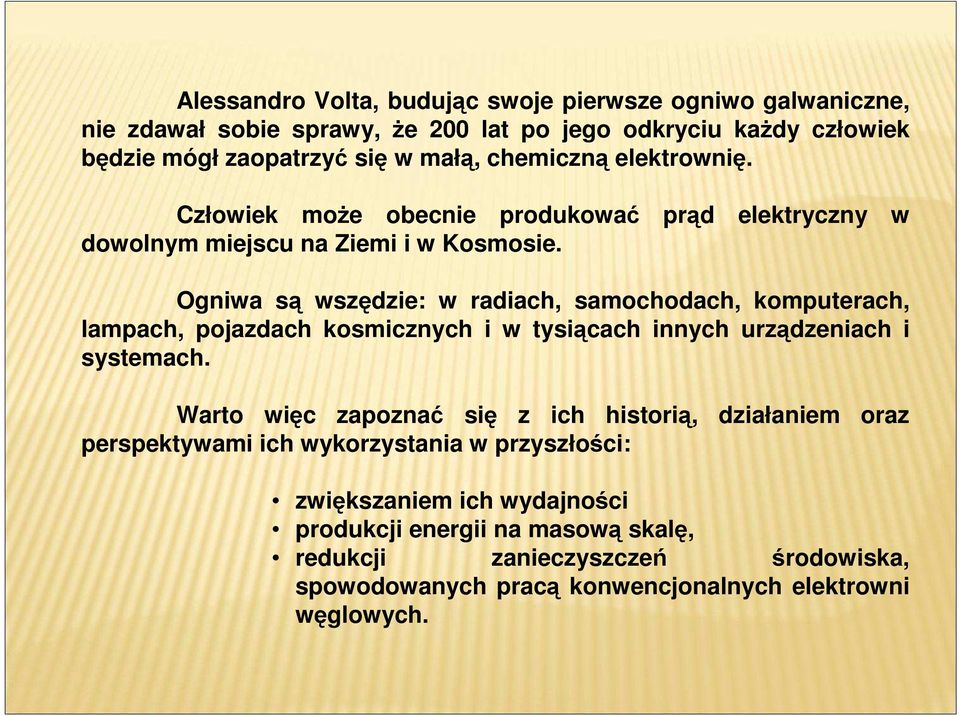 Ogniwa są wszędzie: w radiach, samochodach, komputerach, lampach, pojazdach kosmicznych i w tysiącach innych urządzeniach i systemach.