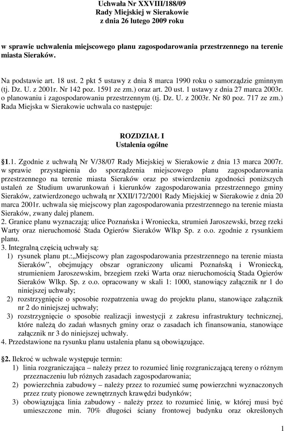 o planowaniu i zagospodarowaniu przestrzennym (tj. Dz. U. z 2003r. Nr 80 poz. 717 ze zm.) Rada Miejska w Sierakowie uchwala co następuje: ROZDZIAŁ I Ustalenia ogólne 1.1. Zgodnie z uchwałą Nr V/38/07 Rady Miejskiej w Sierakowie z dnia 13 marca 2007r.