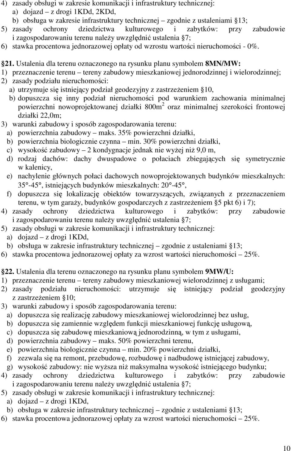 utrzymuje się istniejący podział geodezyjny z zastrzeŝeniem 10, b) dopuszcza się inny podział nieruchomości pod warunkiem zachowania minimalnej powierzchni nowoprojektowanej działki 800m 2 oraz