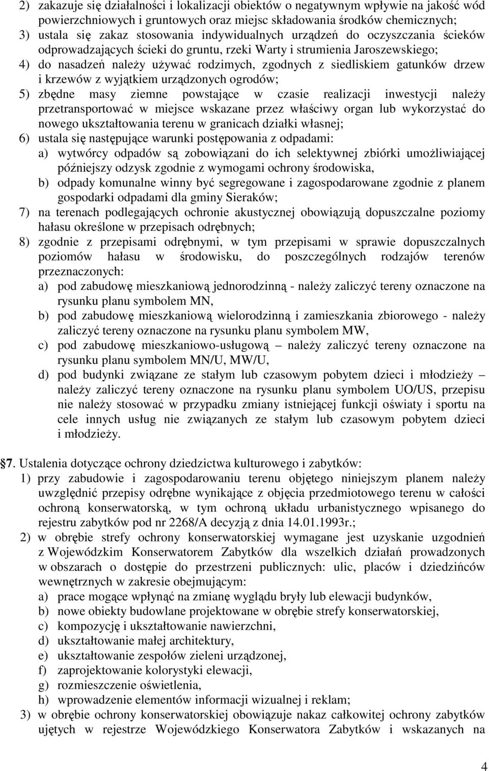 drzew i krzewów z wyjątkiem urządzonych ogrodów; 5) zbędne masy ziemne powstające w czasie realizacji inwestycji naleŝy przetransportować w miejsce wskazane przez właściwy organ lub wykorzystać do